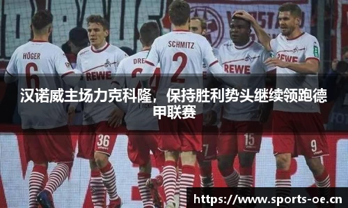汉诺威主场力克科隆，保持胜利势头继续领跑德甲联赛