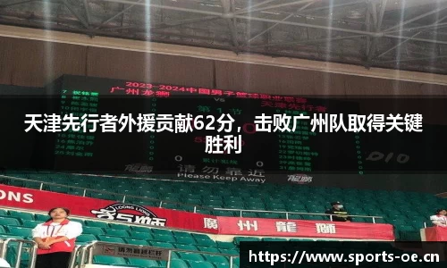 天津先行者外援贡献62分，击败广州队取得关键胜利