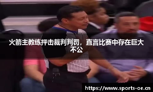 火箭主教练抨击裁判判罚，直言比赛中存在巨大不公