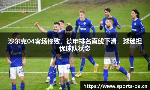 沙尔克04客场惨败，德甲排名直线下滑，球迷担忧球队状态