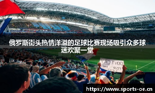 俄罗斯街头热情洋溢的足球比赛现场吸引众多球迷欢聚一堂