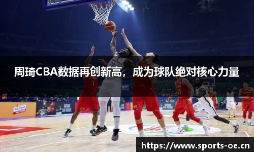 周琦CBA数据再创新高，成为球队绝对核心力量