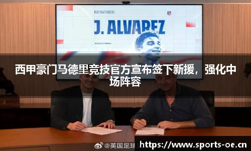 西甲豪门马德里竞技官方宣布签下新援，强化中场阵容