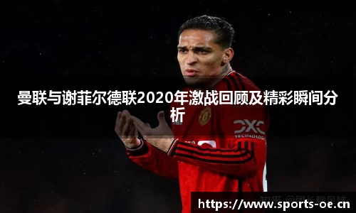 曼联与谢菲尔德联2020年激战回顾及精彩瞬间分析