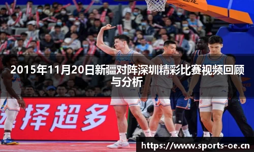 2015年11月20日新疆对阵深圳精彩比赛视频回顾与分析