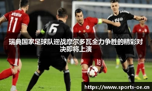 瑞典国家足球队迎战摩尔多瓦全力争胜的精彩对决即将上演