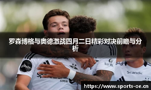 罗森博格与奥德激战四月二日精彩对决前瞻与分析