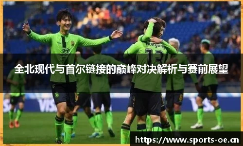 全北现代与首尔链接的巅峰对决解析与赛前展望